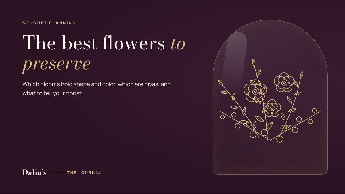 The best flowers for preservation: Dalia's bouquet planning guide